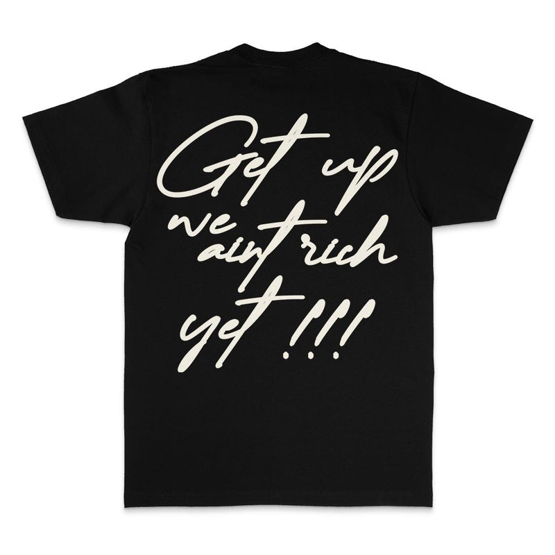 Get Up We Ain't Rich Yet - Black T-Shirt