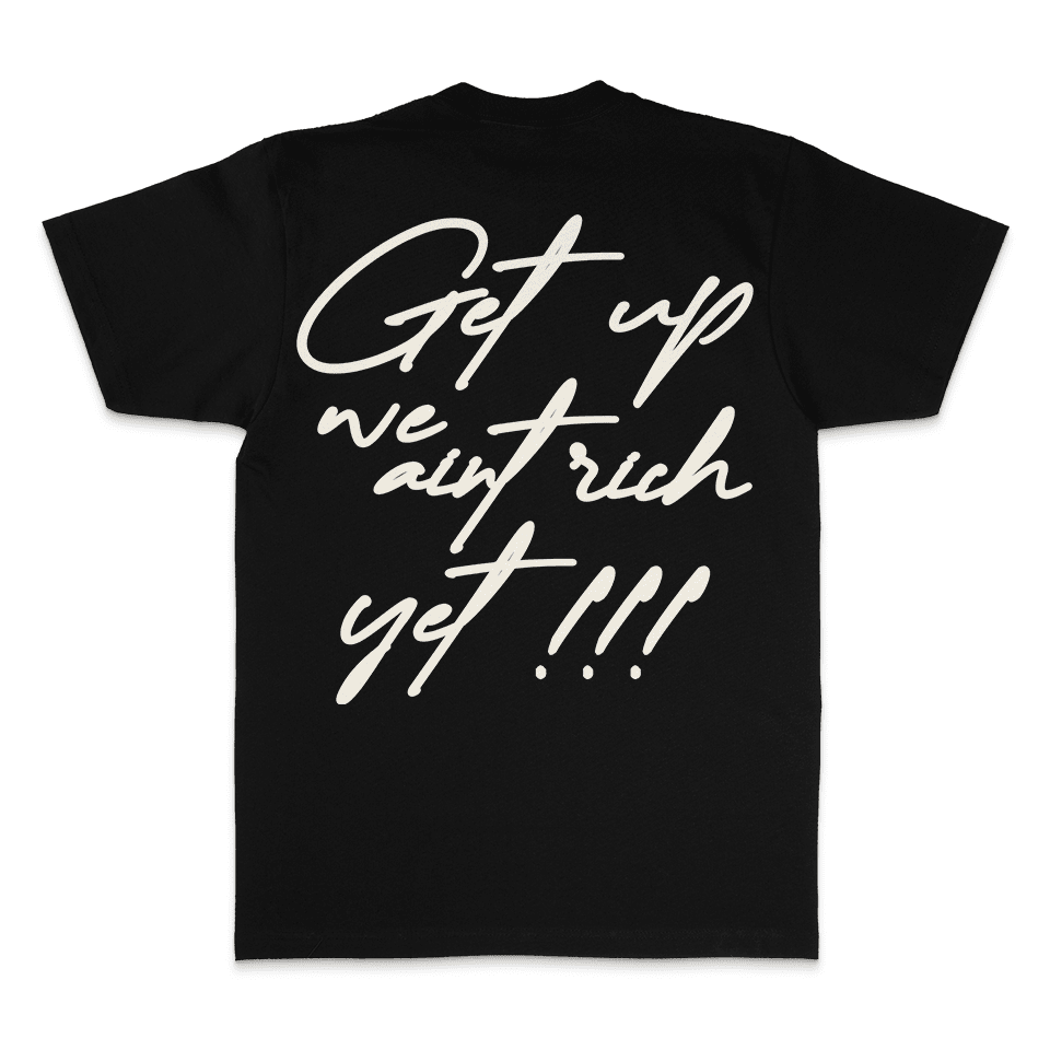 
                  
                    Get Up We Ain't Rich Yet - Black T-Shirt
                  
                