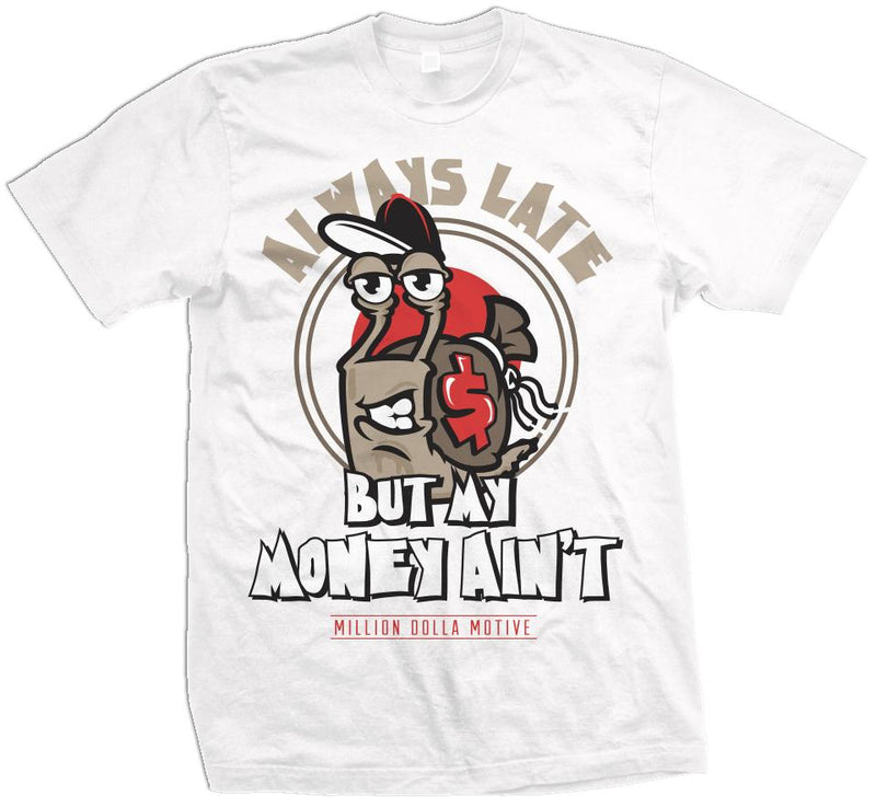 Always Late But My Money Ain't - White T-Shirt T-Shirt Million Dolla Motive 
