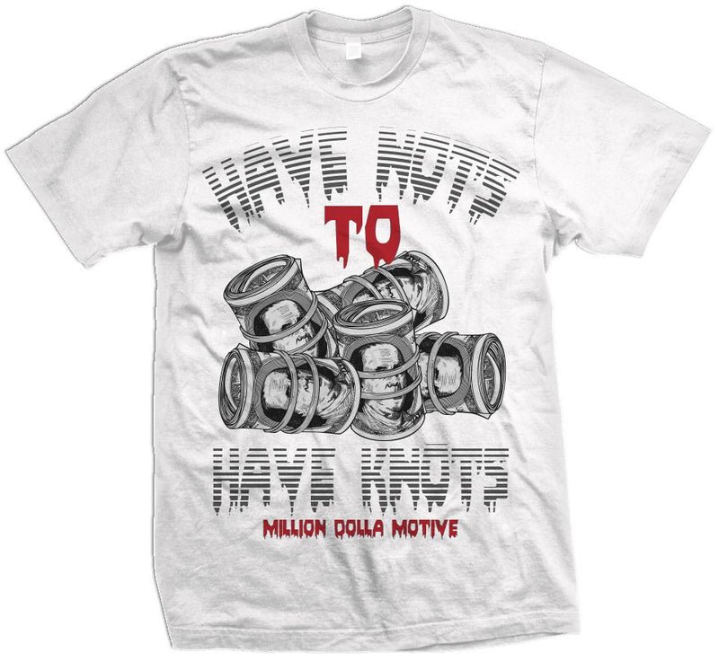 Have Nots to Have Knots - White T-Shirt T-Shirt Million Dolla Motive 