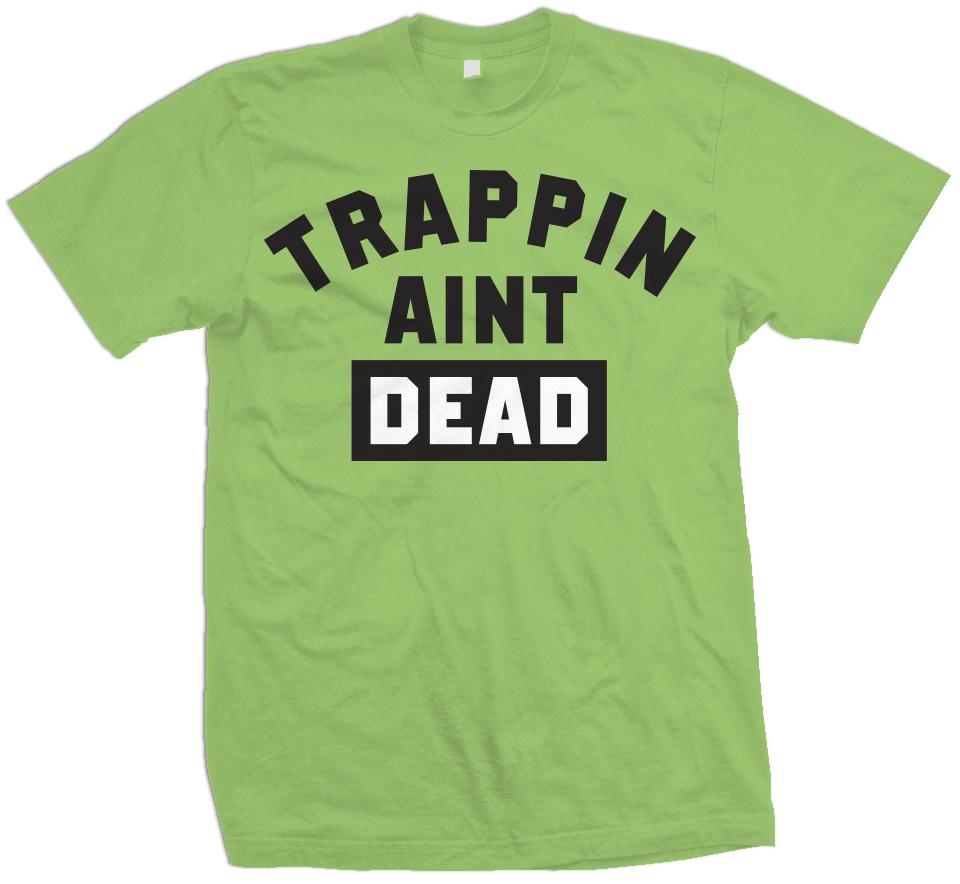 Trappin Ain't Dead - Chlorophyll Green T-Shirt - Million Dolla Motive